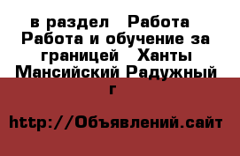  в раздел : Работа » Работа и обучение за границей . Ханты-Мансийский,Радужный г.